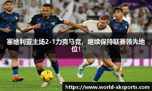 塞维利亚主场2-1力克马竞，继续保持联赛领先地位！