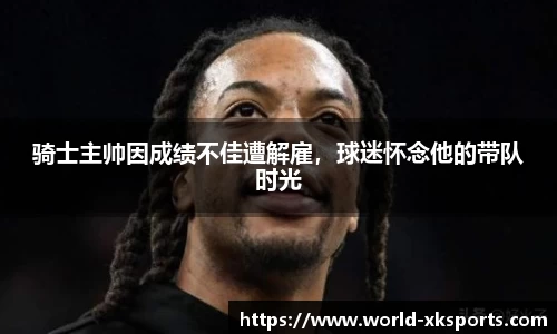 骑士主帅因成绩不佳遭解雇，球迷怀念他的带队时光