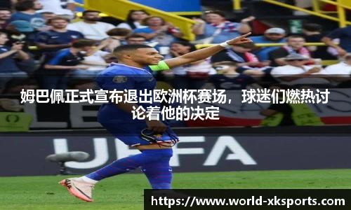 姆巴佩正式宣布退出欧洲杯赛场，球迷们燃热讨论着他的决定