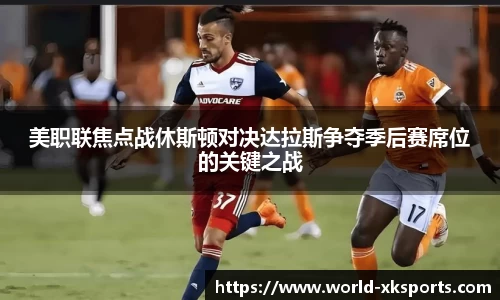 美职联焦点战休斯顿对决达拉斯争夺季后赛席位的关键之战