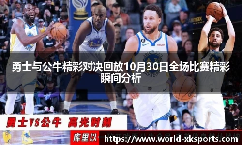勇士与公牛精彩对决回放10月30日全场比赛精彩瞬间分析