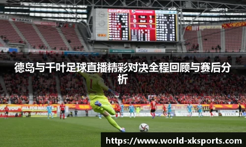 德岛与千叶足球直播精彩对决全程回顾与赛后分析