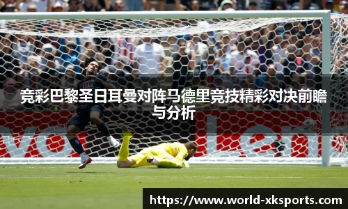 竞彩巴黎圣日耳曼对阵马德里竞技精彩对决前瞻与分析