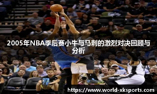 2005年NBA季后赛小牛与马刺的激烈对决回顾与分析
