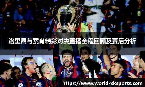 洛里昂与索肖精彩对决直播全程回顾及赛后分析